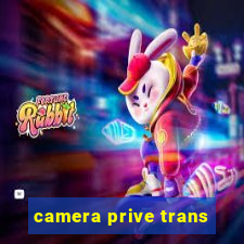 camera prive trans